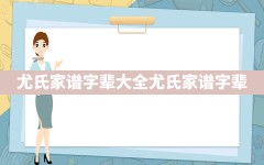 尤氏家谱字辈大全_尤氏家谱字辈