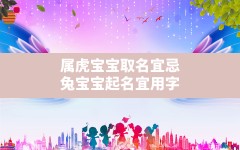 属虎宝宝取名宜忌,兔宝宝起名宜用字