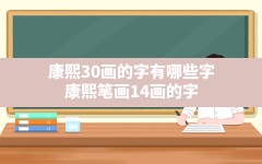 康熙30画的字有哪些字(康熙笔画14画的字)