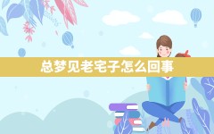 总梦见老宅子怎么回事