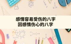 感情容易受伤的八字_因感情伤心的八字