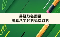 易经取名周易,周易八字起名免费取名