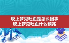 晚上梦见吐血是怎么回事,晚上梦见吐血什么预兆