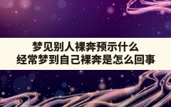 梦见别人裸奔预示什么(经常梦到自己裸奔是怎么回事)