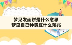 梦见发面饼是什么意思(梦见自己种黄豆什么预兆)