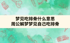 梦见吃排骨什么意思(周公解梦梦见自己吃排骨)