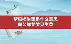 梦见摘生菜是什么意思,周公解梦梦见生菜