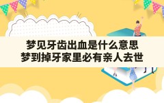 梦见牙齿出血是什么意思,梦到掉牙家里必有亲人去世