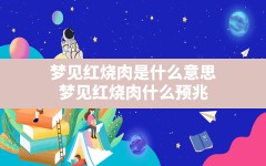 梦见红烧肉是什么意思,梦见红烧肉什么预兆