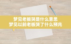 梦见老板哭是什么意思,梦见以前老板哭了什么预兆