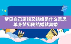 梦见自己离婚又结婚是什么意思,单身梦见刚结婚就离婚