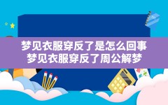 梦见衣服穿反了是怎么回事(梦见衣服穿反了周公解梦)