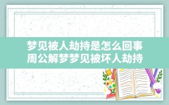 梦见被人劫持是怎么回事(周公解梦梦见被坏人劫持)