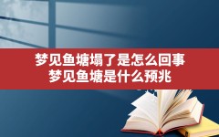 梦见鱼塘塌了是怎么回事,梦见鱼塘是什么预兆