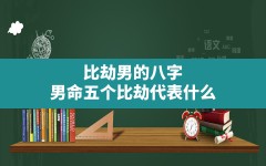 比劫男的八字(男命五个比劫代表什么)