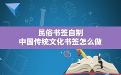 民俗书签自制(中国传统文化书签怎么做)