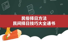 民俗择日方法,民间择日技巧大全通书