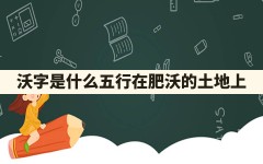 沃字是什么五行？_在肥沃的土地上