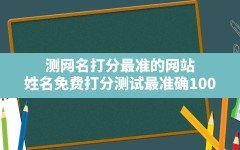 测网名打分最准的网站,姓名免费打分测试最准确100