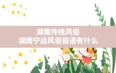 湖南传统风俗,湖南宁远风俗俗语有什么