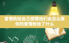 爱情败给自己感情他们会怎么做_你的爱情败给了什么