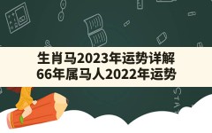 生肖马2023年运势详解,66年属马人2022年运势