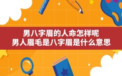 男八字眉的人命怎样呢,男人眉毛是八字眉是什么意思