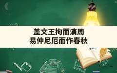 盖文王拘而演周易仲尼厄而作春秋,周文王被拘禁写周易的故事