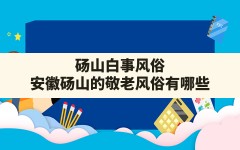 砀山白事风俗,安徽砀山的敬老风俗有哪些