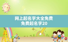 网上起名字大全免费,免费起名字2022免费八字起名