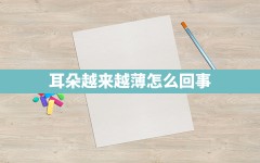 耳朵越来越薄怎么回事