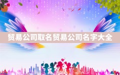 贸易公司取名,贸易公司名字大全