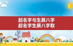 起名字与生辰八字,起名字生辰八字取名大全2022免费