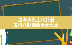 金木水火土八卦图,五行八卦图金木水火土