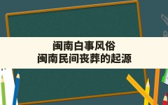 闽南白事风俗,闽南民间丧葬的起源