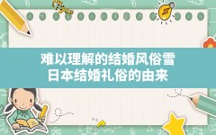 难以理解的结婚风俗雪(日本结婚礼俗的由来)