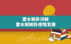 雷水解卦详解,雷水解解卦感情发展