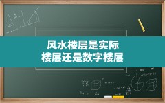 风水楼层是实际楼层还是数字楼层,楼层方位风水数字选择图解