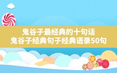 鬼谷子最经典的十句话,鬼谷子经典句子经典语录50句