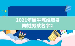 2021年属牛陈姓取名,陈姓男孩名字2021年名字大全