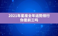 2021年星座全年运势排行 你是前三吗？