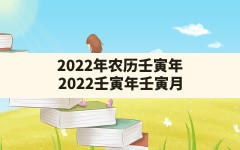 2022年农历壬寅年_2022壬寅年壬寅月