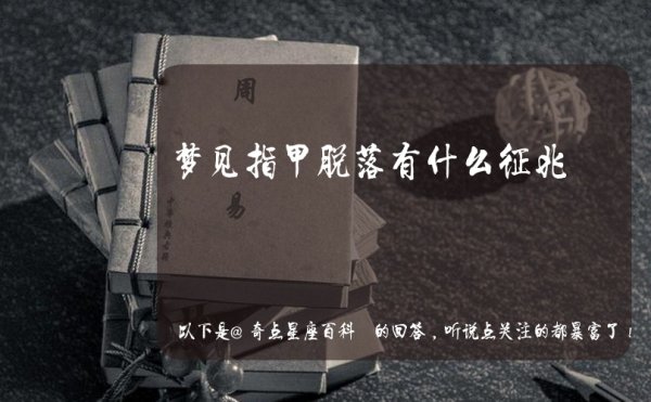 梦见指甲都掉了怎么回事(周公解梦梦见指甲掉了)